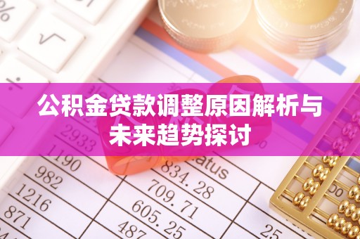 广德公积金贷款调整原因解析与未来趋势探讨