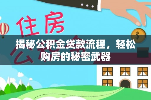 广德揭秘公积金贷款流程，轻松购房的秘密武器