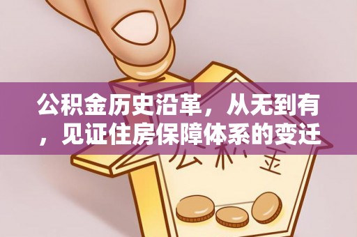 广德公积金历史沿革，从无到有，见证住房保障体系的变迁