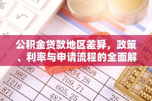 广德公积金贷款地区差异，政策、利率与申请流程的全面解析