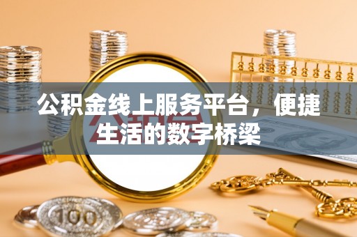 广德公积金线上服务平台，便捷生活的数字桥梁