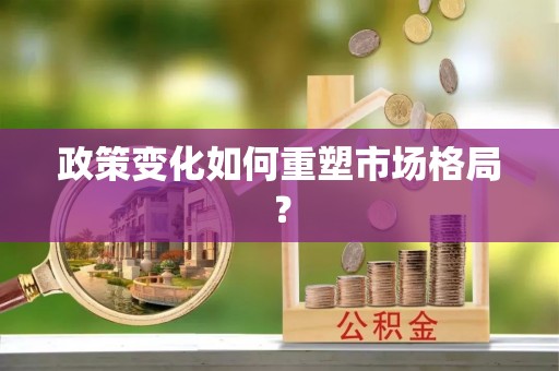 广德政策变化如何重塑市场格局？