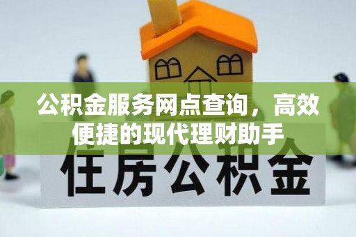 广德公积金服务网点查询，高效便捷的现代理财助手