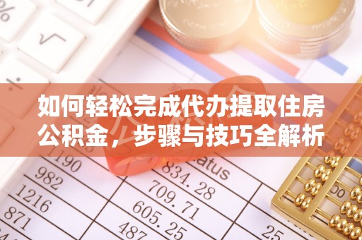 广德如何轻松完成代办提取住房公积金，步骤与技巧全解析