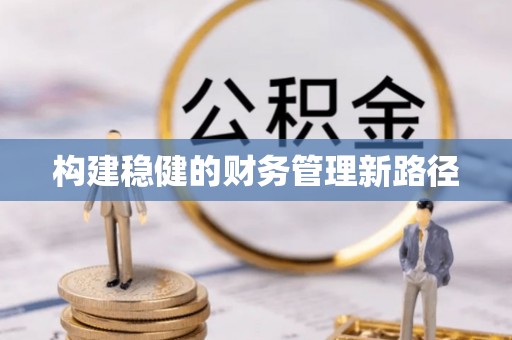 广德构建稳健的财务管理新路径