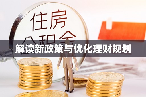 广德解读新政策与优化理财规划