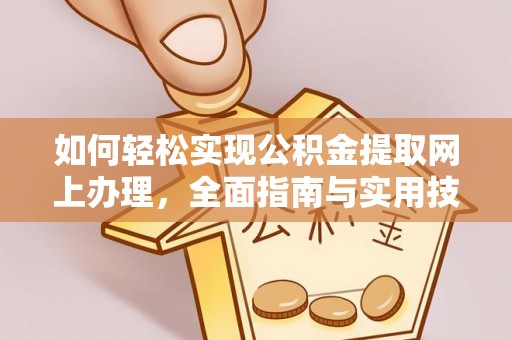 广德如何轻松实现公积金提取网上办理，全面指南与实用技巧