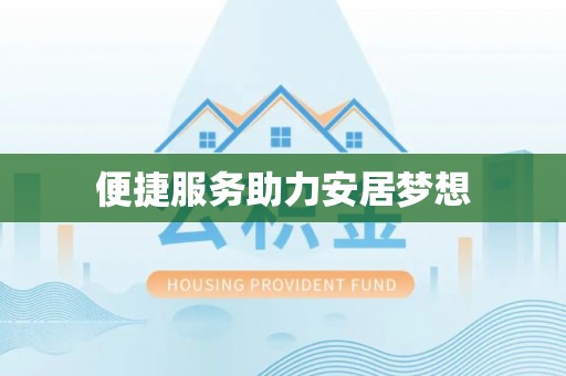 广德便捷服务助力安居梦想