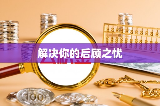 广德解决你的后顾之忧