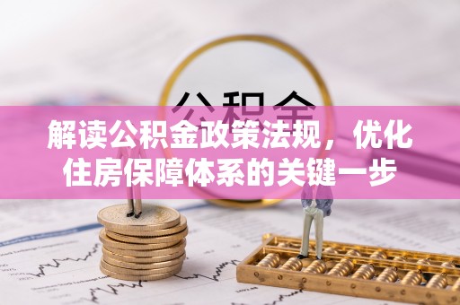 广德解读公积金政策法规，优化住房保障体系的关键一步