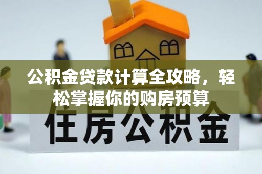 广德公积金贷款计算全攻略，轻松掌握你的购房预算