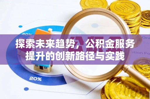广德探索未来趋势，公积金服务提升的创新路径与实践