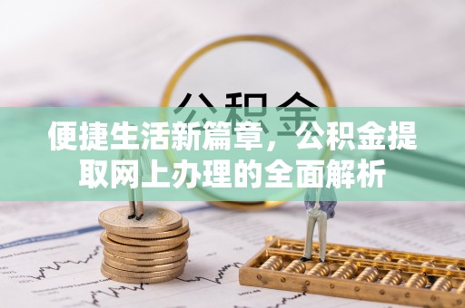 广德便捷生活新篇章，公积金提取网上办理的全面解析