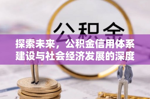 广德探索未来，公积金信用体系建设与社会经济发展的深度融合