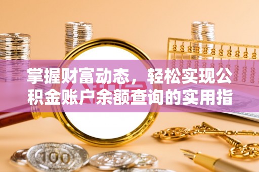 广德掌握财富动态，轻松实现公积金账户余额查询的实用指南