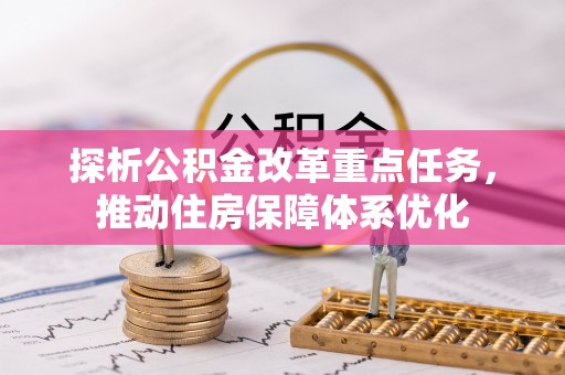 广德探析公积金改革重点任务，推动住房保障体系优化