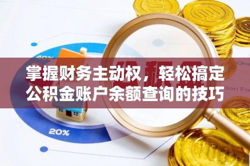 广德掌握财务主动权，轻松搞定公积金账户余额查询的技巧与方法