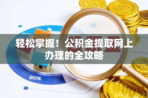 广德轻松掌握！公积金提取网上办理的全攻略