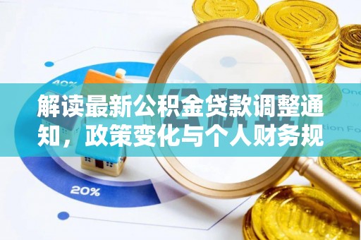广德解读最新公积金贷款调整通知，政策变化与个人财务规划