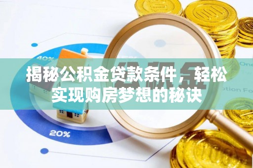 广德揭秘公积金贷款条件，轻松实现购房梦想的秘诀
