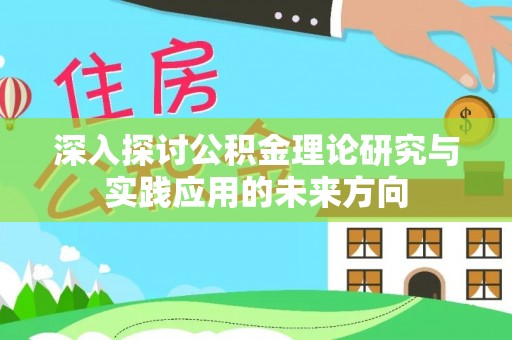 广德深入探讨公积金理论研究与实践应用的未来方向