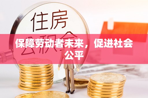 广德保障劳动者未来，促进社会公平