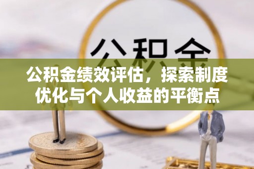 广德公积金绩效评估，探索制度优化与个人收益的平衡点