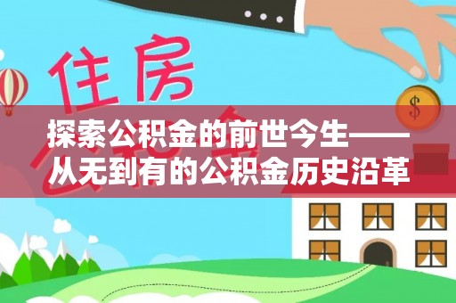 广德探索公积金的前世今生——从无到有的公积金历史沿革