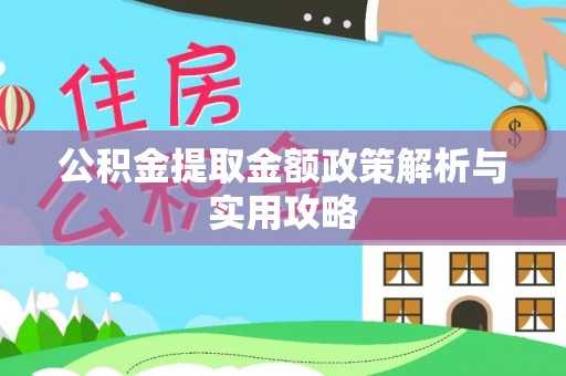 广德公积金提取金额政策解析与实用攻略