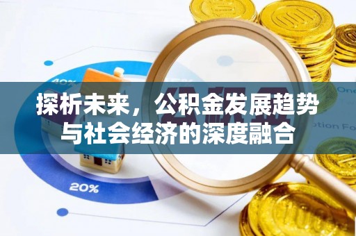 广德探析未来，公积金发展趋势与社会经济的深度融合