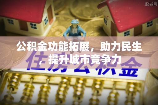 广德公积金功能拓展，助力民生，提升城市竞争力