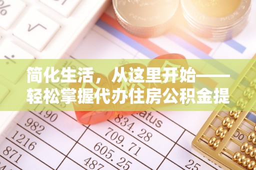 广德简化生活，从这里开始——轻松掌握代办住房公积金提取全流程