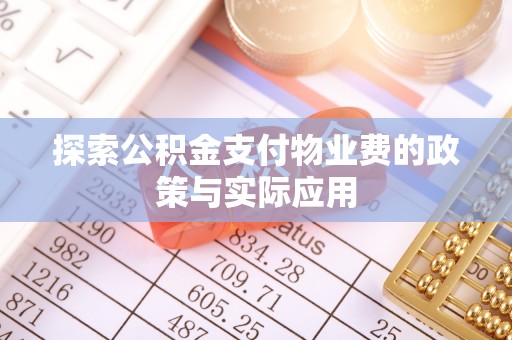 广德探索公积金支付物业费的政策与实际应用