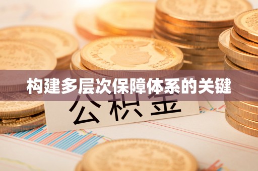 广德构建多层次保障体系的关键