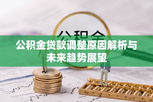 广德公积金贷款调整原因解析与未来趋势展望