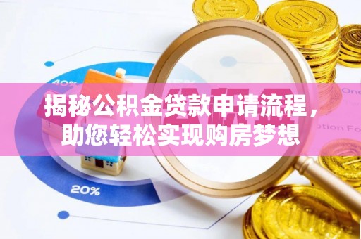 广德揭秘公积金贷款申请流程，助您轻松实现购房梦想