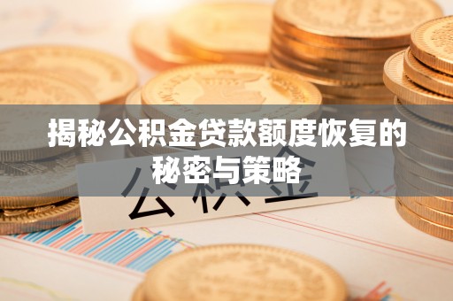 广德揭秘公积金贷款额度恢复的秘密与策略