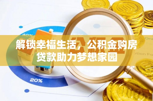 广德解锁幸福生活，公积金购房贷款助力梦想家园