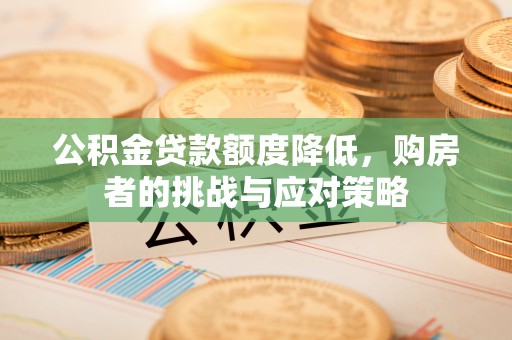 广德公积金贷款额度降低，购房者的挑战与应对策略