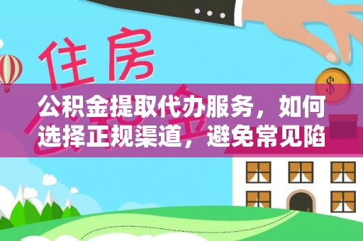 广德公积金提取代办服务，如何选择正规渠道，避免常见陷阱