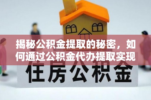 广德揭秘公积金提取的秘密，如何通过公积金代办提取实现财务自由