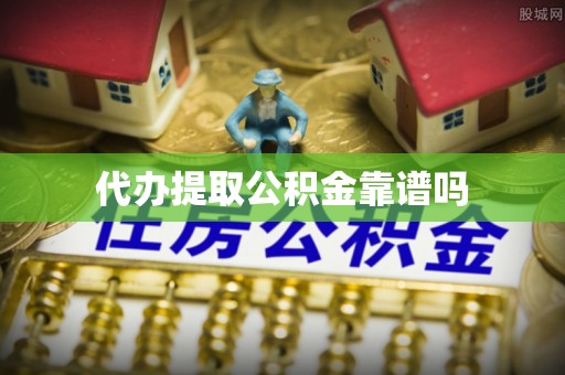 广德代办提取公积金靠谱吗