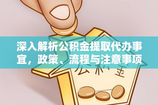 广德深入解析公积金提取代办事宜，政策、流程与注意事项全攻略