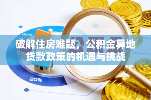 广德破解住房难题，公积金异地贷款政策的机遇与挑战