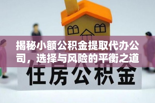广德揭秘小额公积金提取代办公司，选择与风险的平衡之道