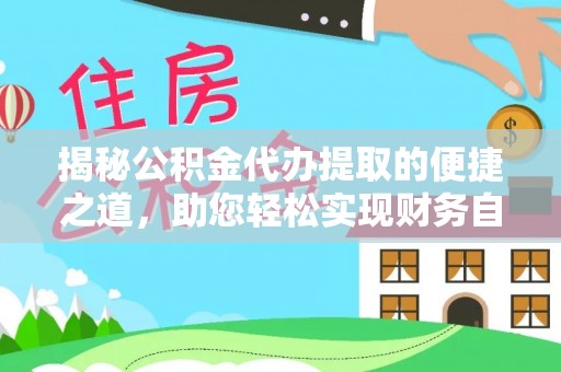 广德揭秘公积金代办提取的便捷之道，助您轻松实现财务自由