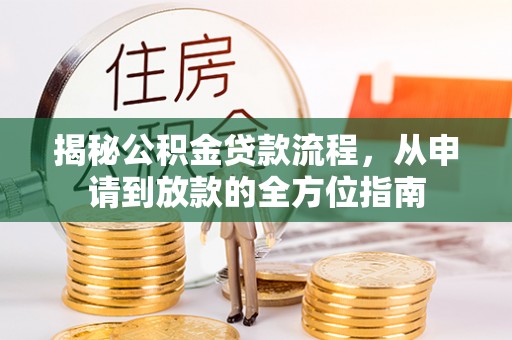 广德揭秘公积金贷款流程，从申请到放款的全方位指南