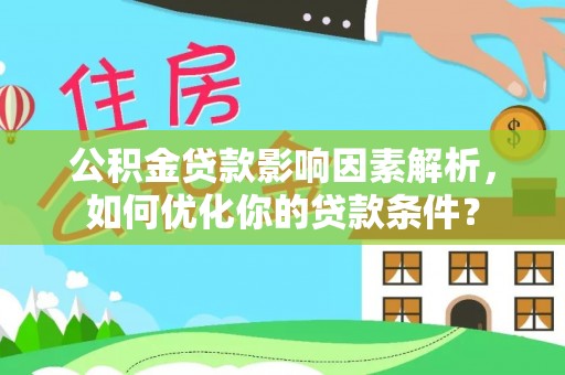 广德公积金贷款影响因素解析，如何优化你的贷款条件？