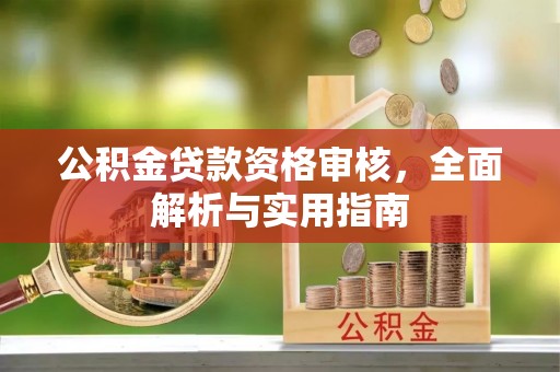广德公积金贷款资格审核，全面解析与实用指南