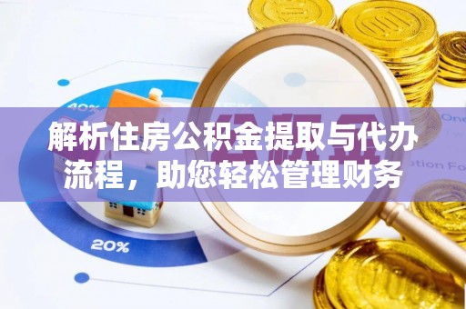 广德解析住房公积金提取与代办流程，助您轻松管理财务